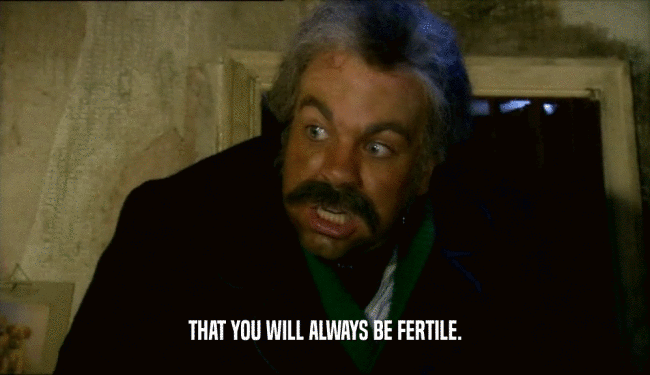 THAT YOU WILL ALWAYS BE FERTILE.  