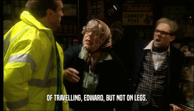 OF TRAVELLING, EDWARD, BUT NOT ON LEGS.  