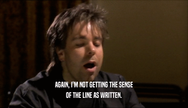 AGAIN, I'M NOT GETTING THE SENSE OF THE LINE AS WRITTEN. 