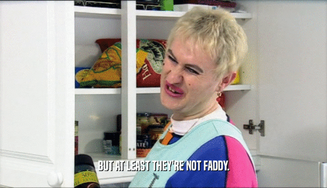 BUT AT LEAST THEY'RE NOT FADDY.  