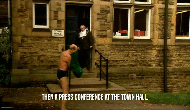 THEN A PRESS CONFERENCE AT THE TOWN HALL.
  
