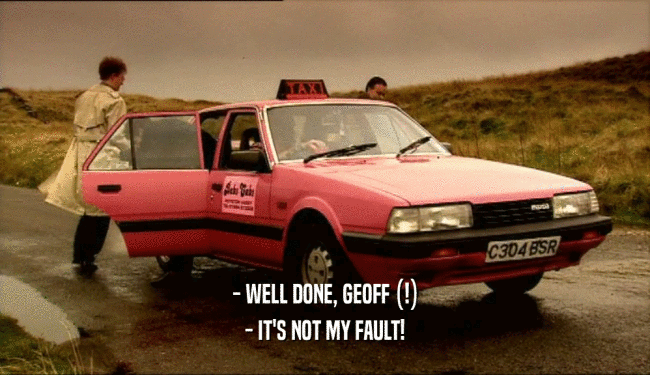 - WELL DONE, GEOFF (!)
 - IT'S NOT MY FAULT!
 