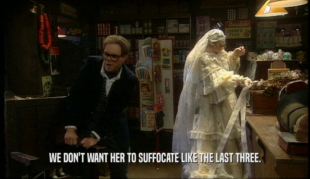 WE DON'T WANT HER TO SUFFOCATE LIKE THE LAST THREE.  