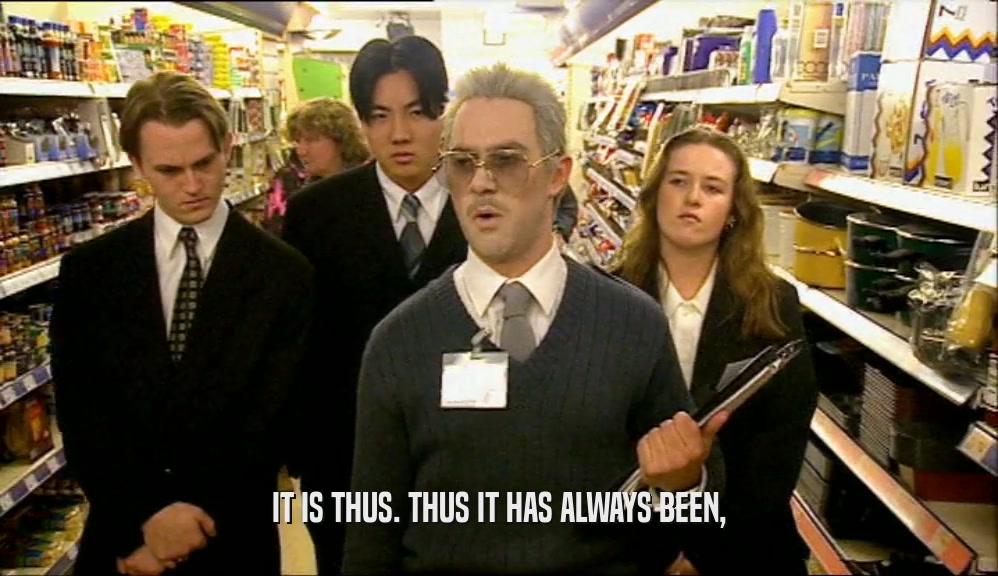 IT IS THUS. THUS IT HAS ALWAYS BEEN,  