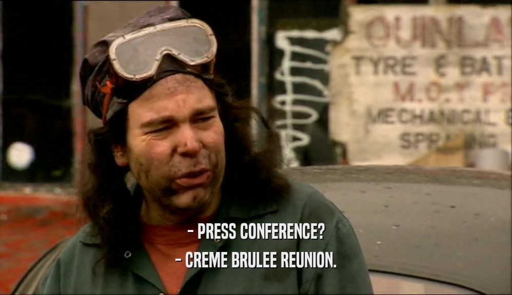 - PRESS CONFERENCE? - CREME BRULEE REUNION. 