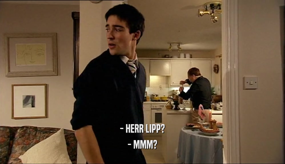 - HERR LIPP? - MMM? 