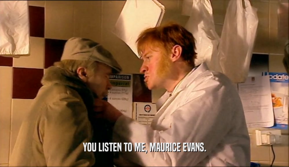 YOU LISTEN TO ME, MAURICE EVANS.  