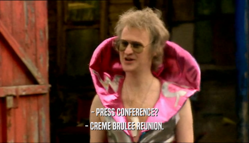 - PRESS CONFERENCE? - CREME BRULEE REUNION. 