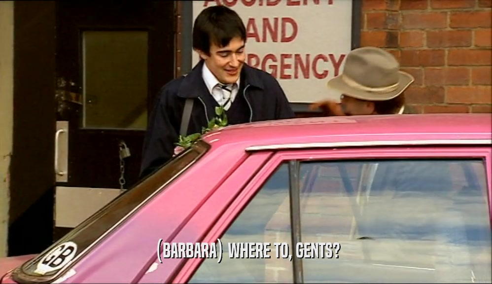 (BARBARA) WHERE TO, GENTS?  