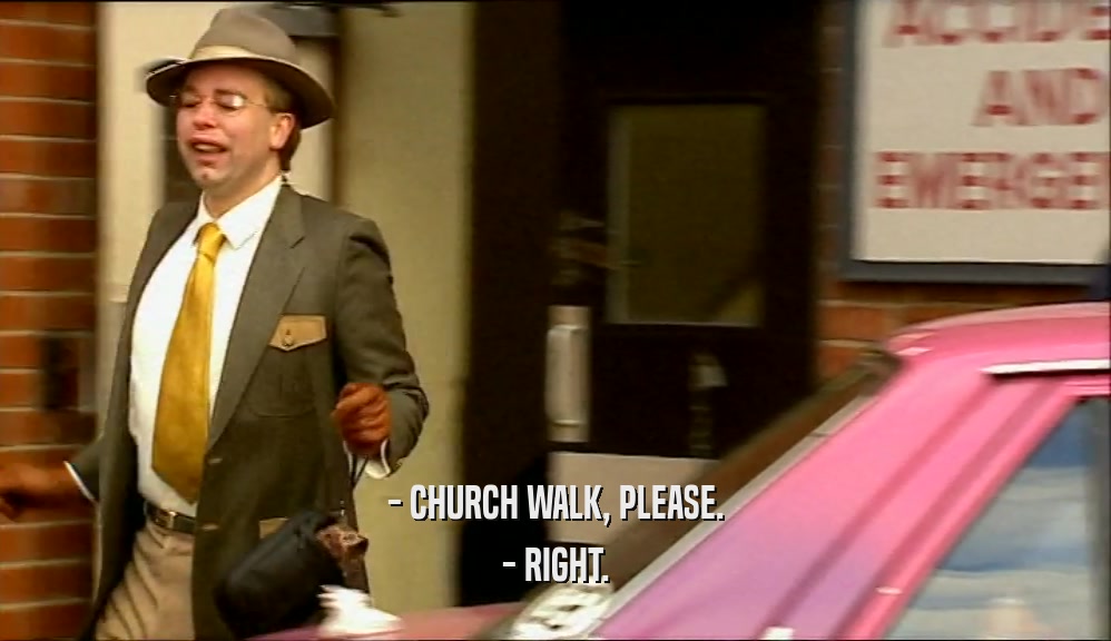 - CHURCH WALK, PLEASE. - RIGHT. 