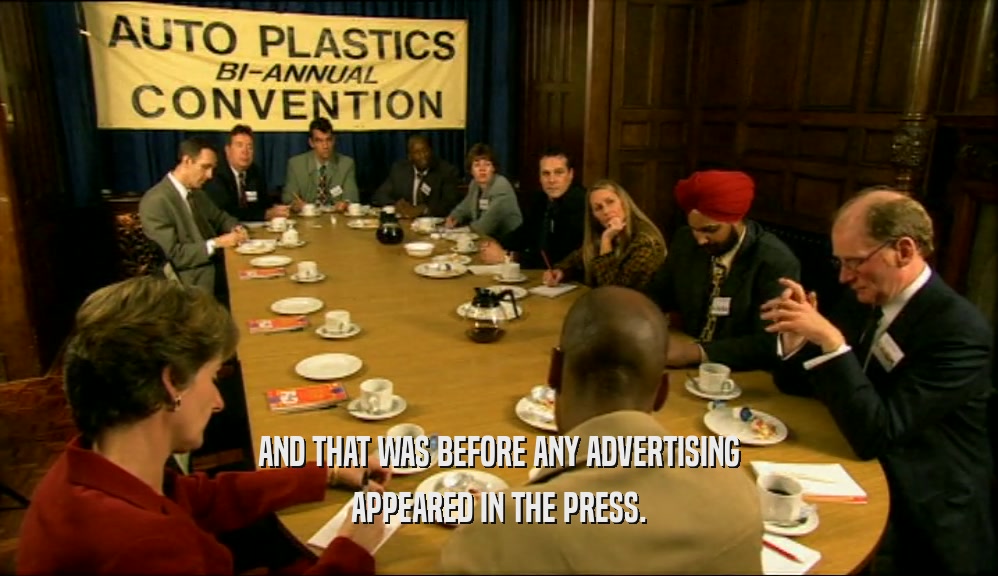 AND THAT WAS BEFORE ANY ADVERTISING
 APPEARED IN THE PRESS.
 