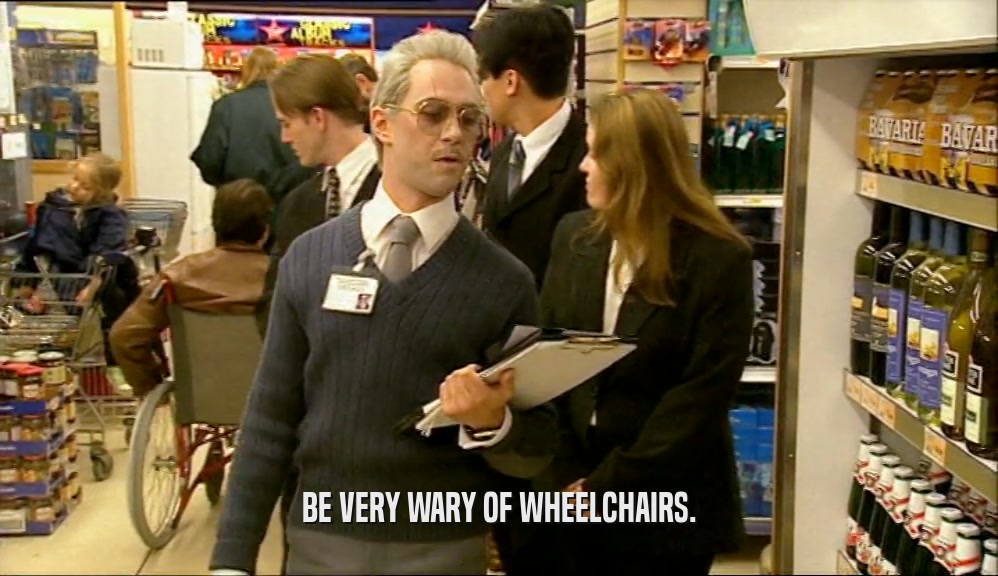 BE VERY WARY OF WHEELCHAIRS.  