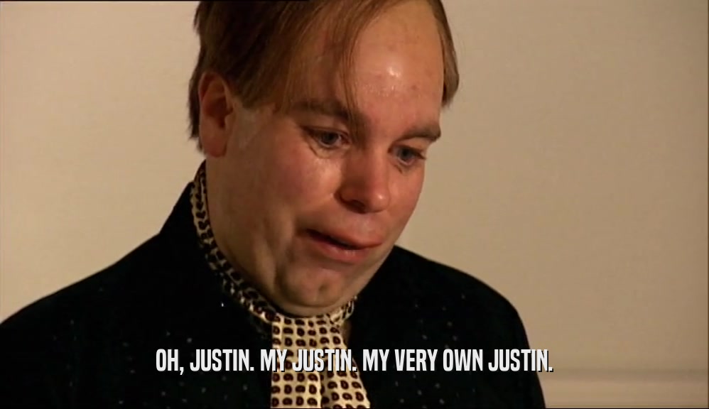 OH, JUSTIN. MY JUSTIN. MY VERY OWN JUSTIN.
  