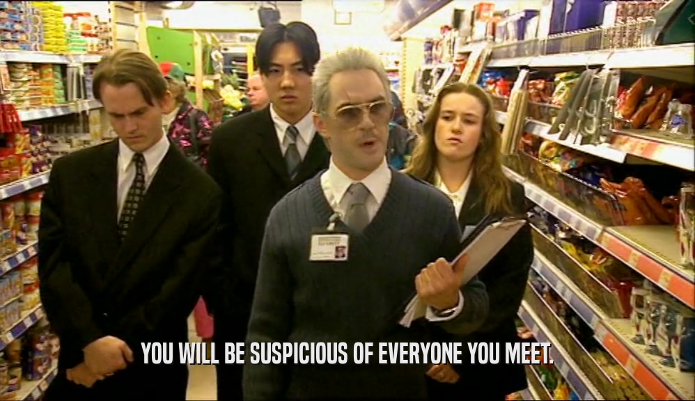 YOU WILL BE SUSPICIOUS OF EVERYONE YOU MEET.  