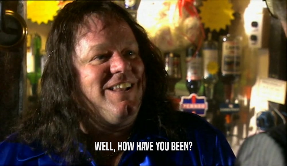 WELL, HOW HAVE YOU BEEN?  