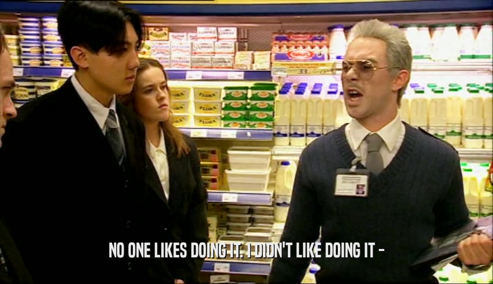 NO ONE LIKES DOING IT. I DIDN'T LIKE DOING IT -  