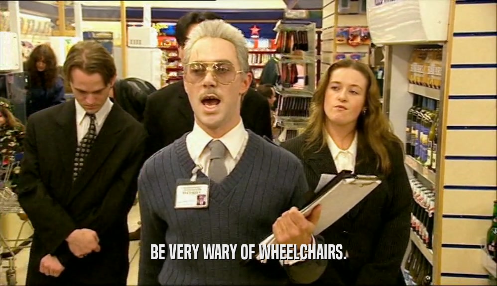 BE VERY WARY OF WHEELCHAIRS.  