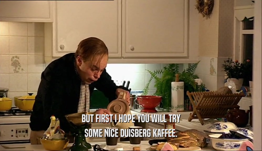 BUT FIRST I HOPE YOU WILL TRY SOME NICE DUISBERG KAFFEE. 