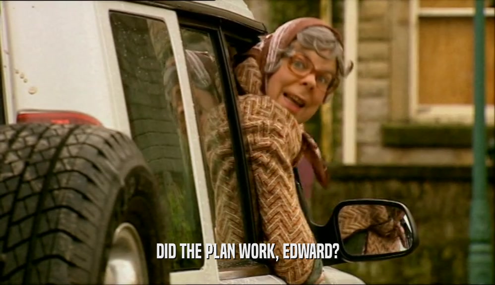 DID THE PLAN WORK, EDWARD?
  