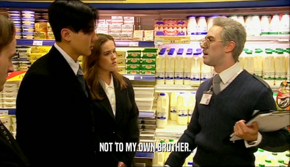 NOT TO MY OWN BROTHER.  