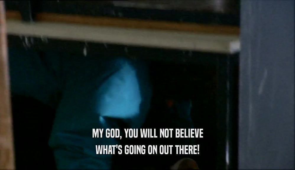 MY GOD, YOU WILL NOT BELIEVE WHAT'S GOING ON OUT THERE! 