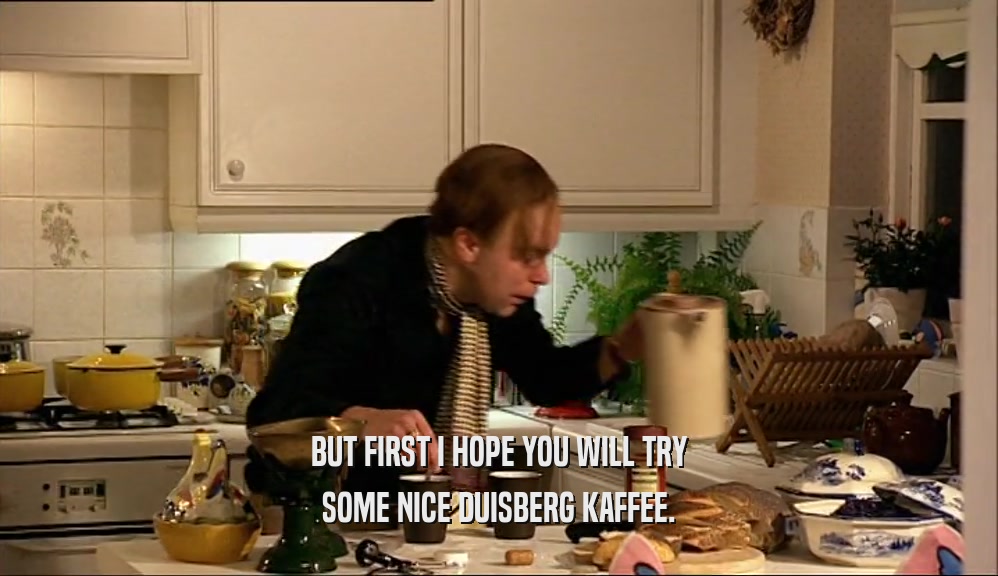 BUT FIRST I HOPE YOU WILL TRY SOME NICE DUISBERG KAFFEE. 