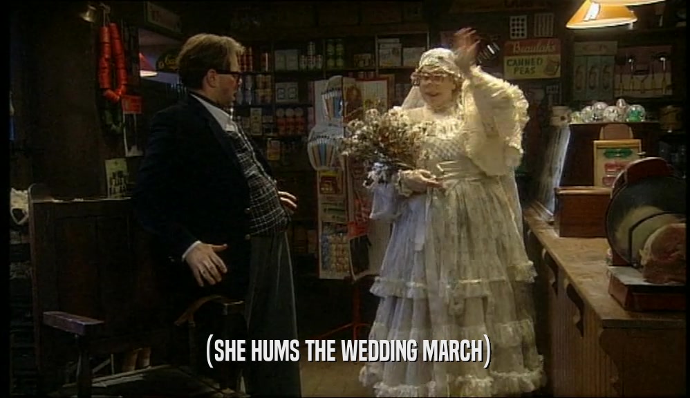 (SHE HUMS THE WEDDING MARCH)  