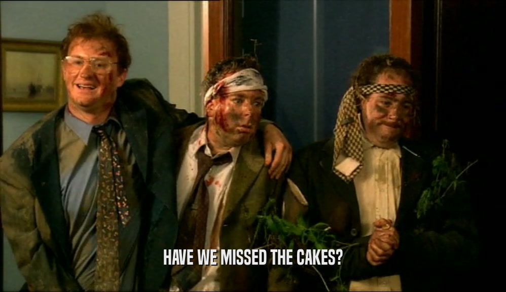 HAVE WE MISSED THE CAKES?
  