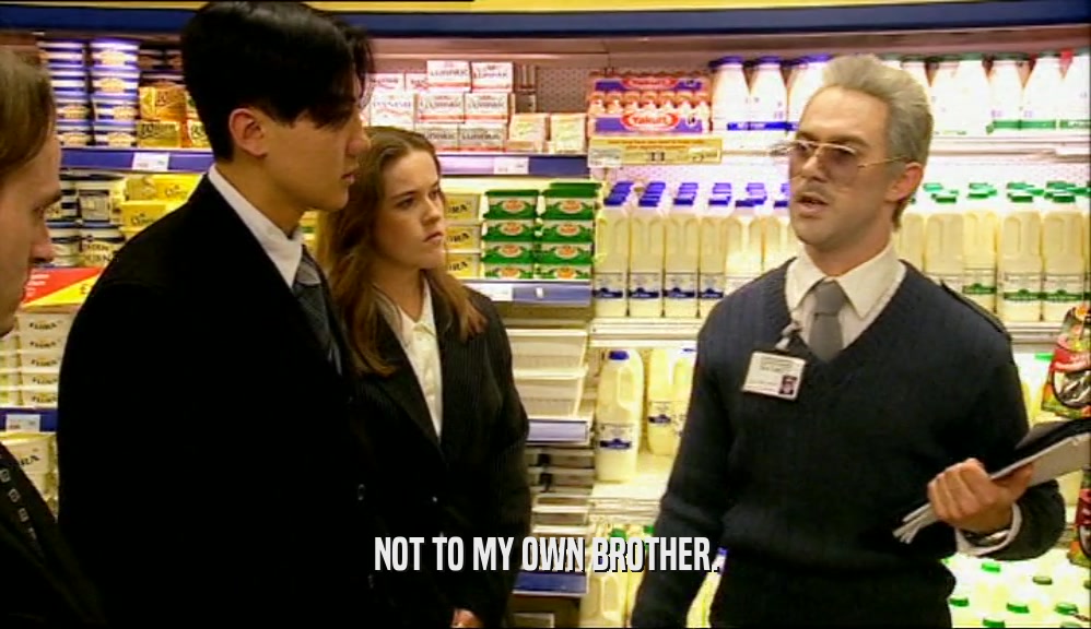 NOT TO MY OWN BROTHER.  