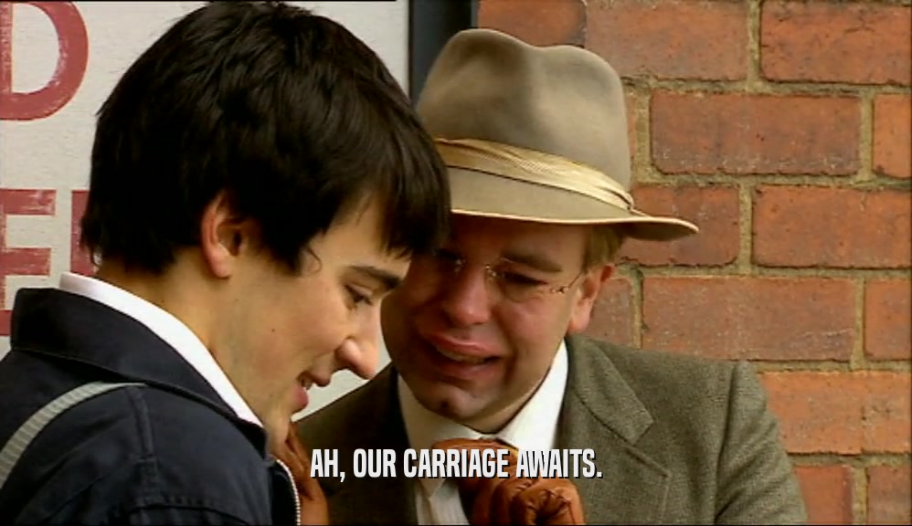 AH, OUR CARRIAGE AWAITS.  