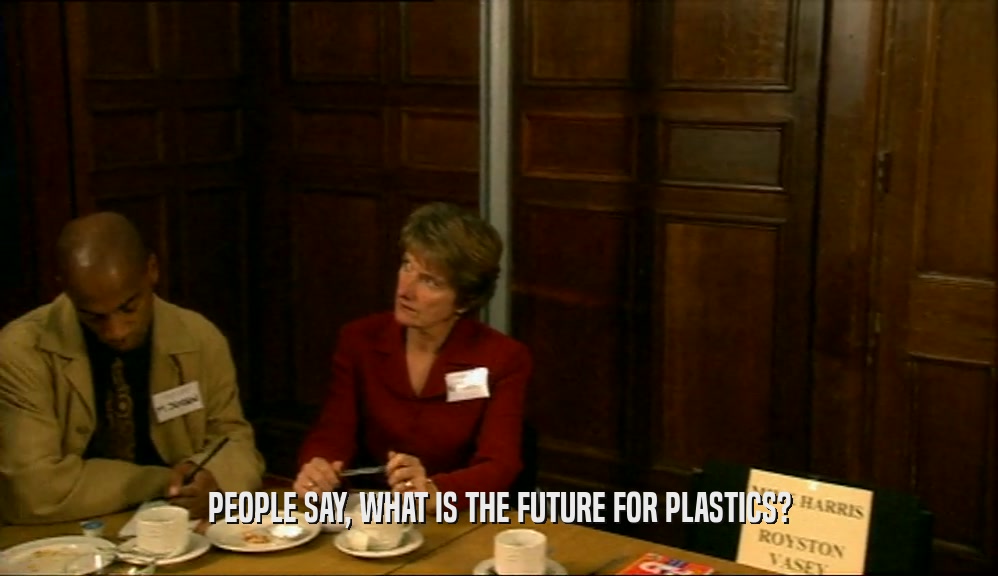 PEOPLE SAY, WHAT IS THE FUTURE FOR PLASTICS?
  