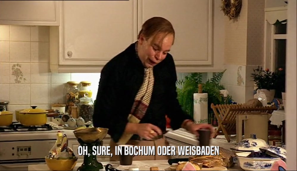 OH, SURE, IN BOCHUM ODER WEISBADEN  