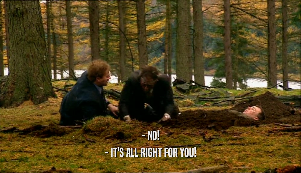 - NO! - IT'S ALL RIGHT FOR YOU! 