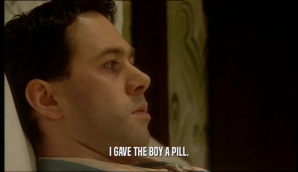 I GAVE THE BOY A PILL.  