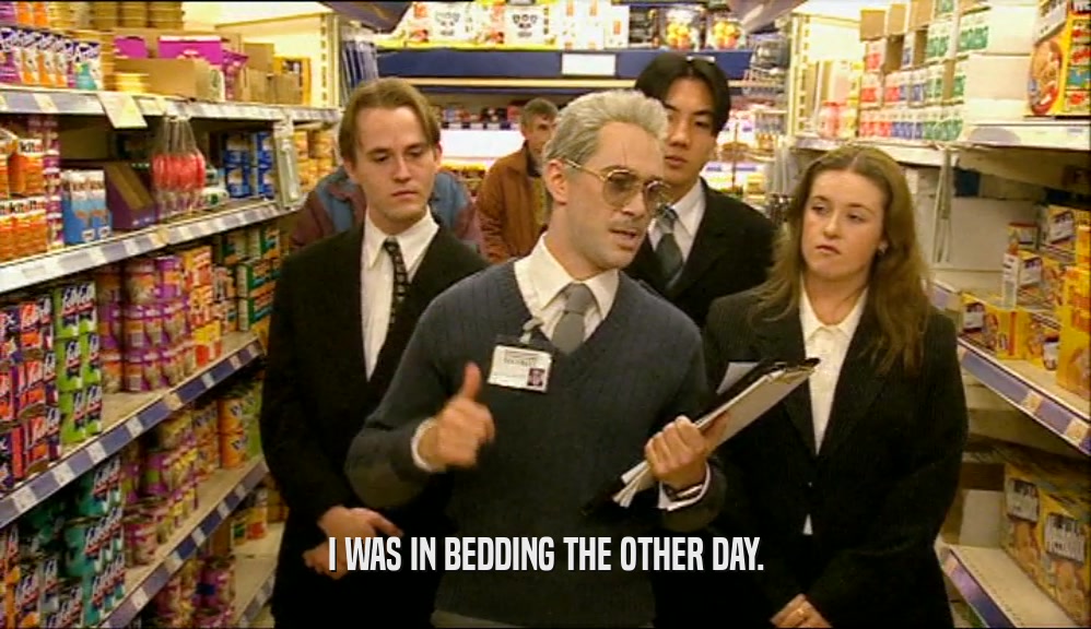 I WAS IN BEDDING THE OTHER DAY.  