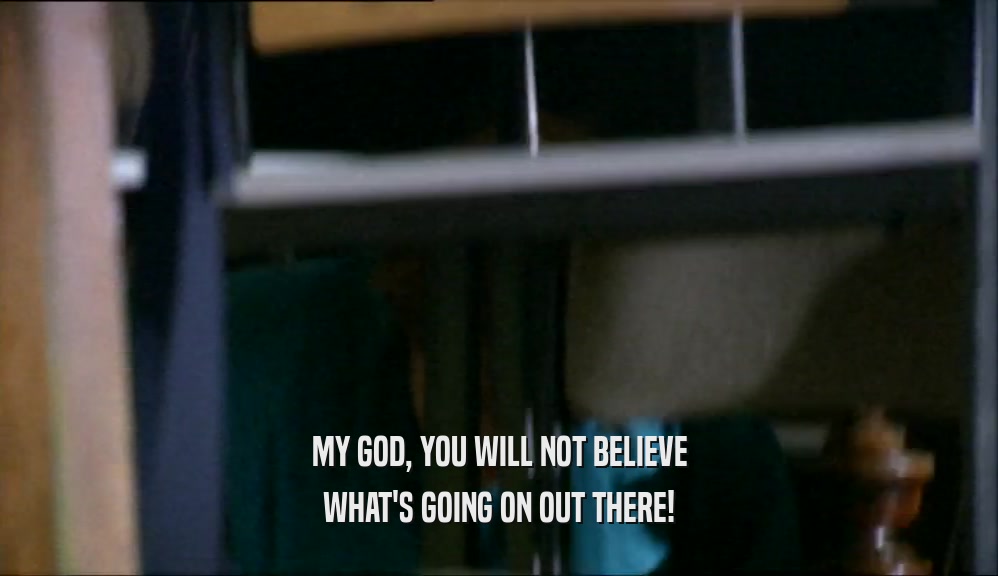MY GOD, YOU WILL NOT BELIEVE WHAT'S GOING ON OUT THERE! 