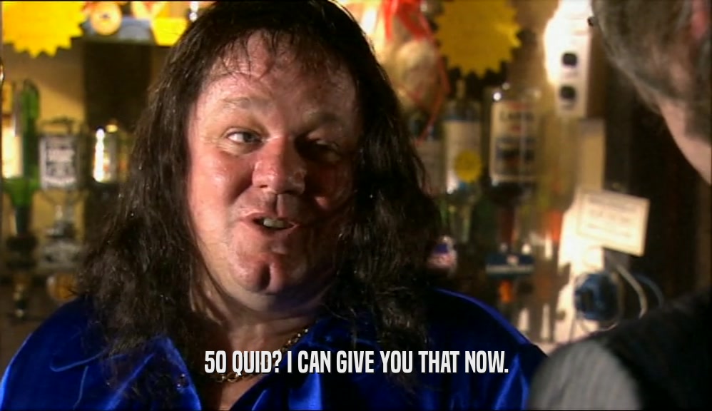 50 QUID? I CAN GIVE YOU THAT NOW.  