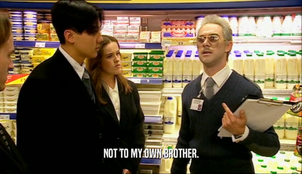 NOT TO MY OWN BROTHER.  
