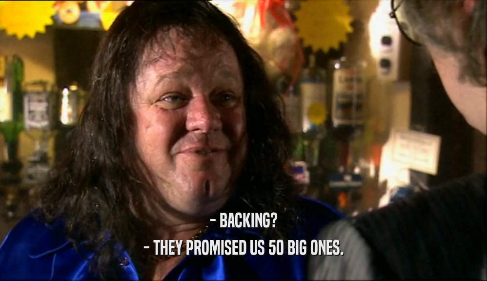 - BACKING? - THEY PROMISED US 50 BIG ONES. 