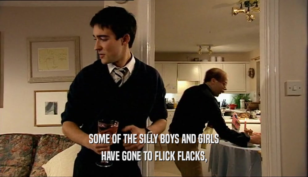 SOME OF THE SILLY BOYS AND GIRLS HAVE GONE TO FLICK FLACKS, 