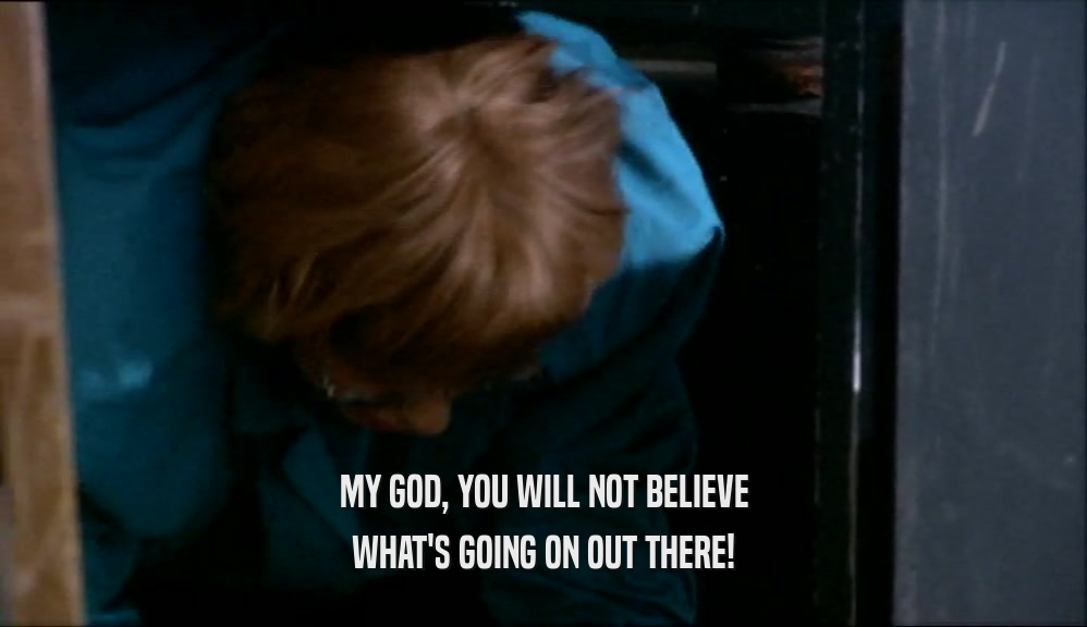 MY GOD, YOU WILL NOT BELIEVE WHAT'S GOING ON OUT THERE! 