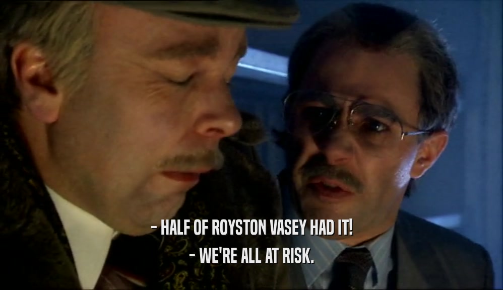- HALF OF ROYSTON VASEY HAD IT! - WE'RE ALL AT RISK. 