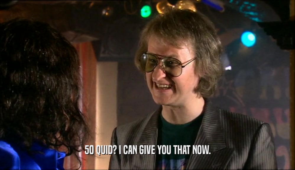 50 QUID? I CAN GIVE YOU THAT NOW.  