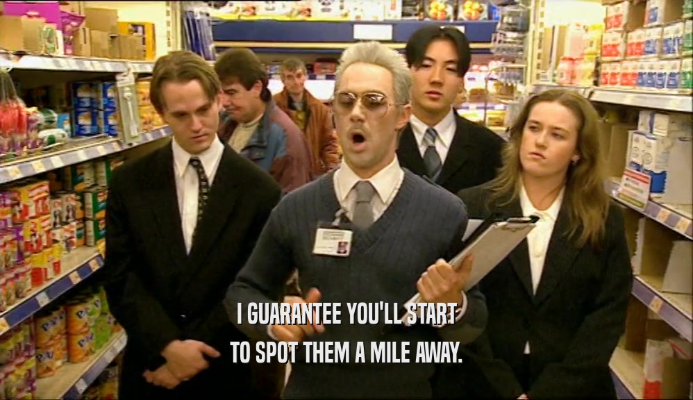 I GUARANTEE YOU'LL START TO SPOT THEM A MILE AWAY. 