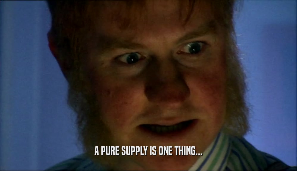 A PURE SUPPLY IS ONE THING...
  