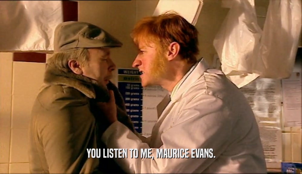 YOU LISTEN TO ME, MAURICE EVANS.  