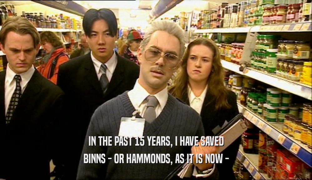 IN THE PAST 15 YEARS, I HAVE SAVED BINNS - OR HAMMONDS, AS IT IS NOW - 