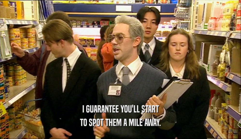 I GUARANTEE YOU'LL START TO SPOT THEM A MILE AWAY. 