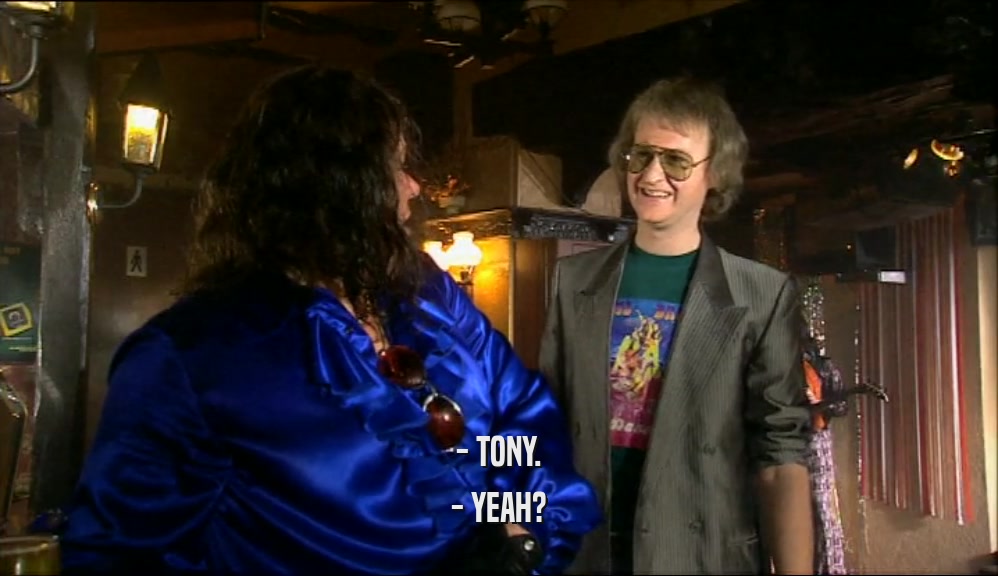 - TONY. - YEAH? 