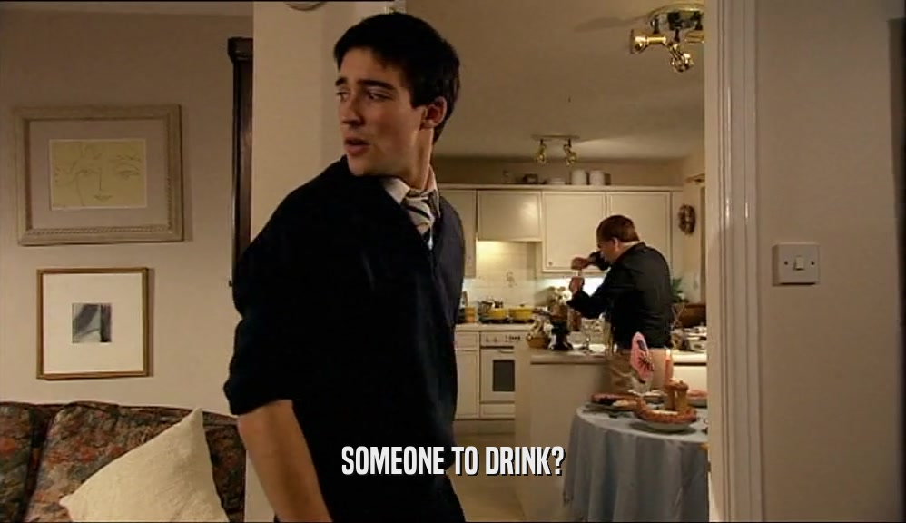 SOMEONE TO DRINK?  